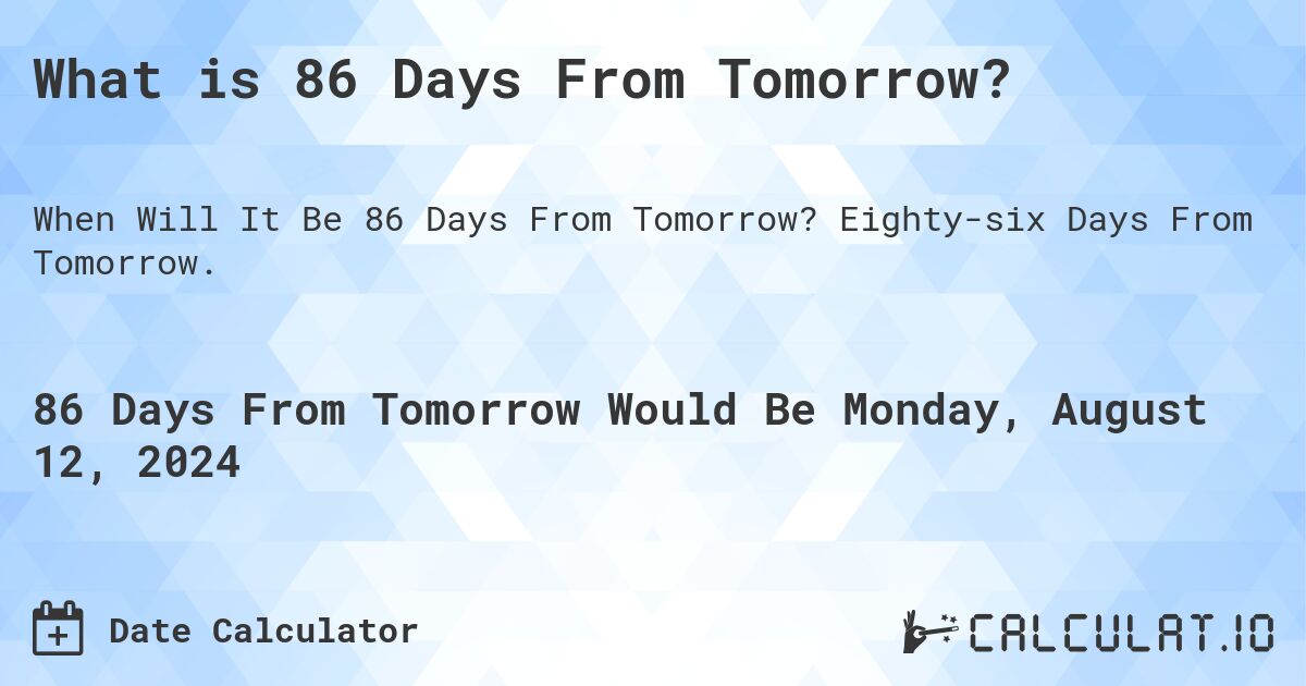 What is 86 Days From Tomorrow?. Eighty-six Days From Tomorrow.