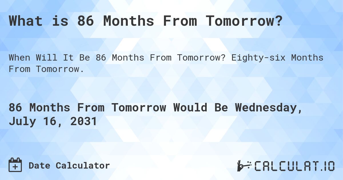 What is 86 Months From Tomorrow?. Eighty-six Months From Tomorrow.