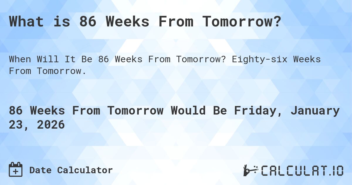 What is 86 Weeks From Tomorrow?. Eighty-six Weeks From Tomorrow.