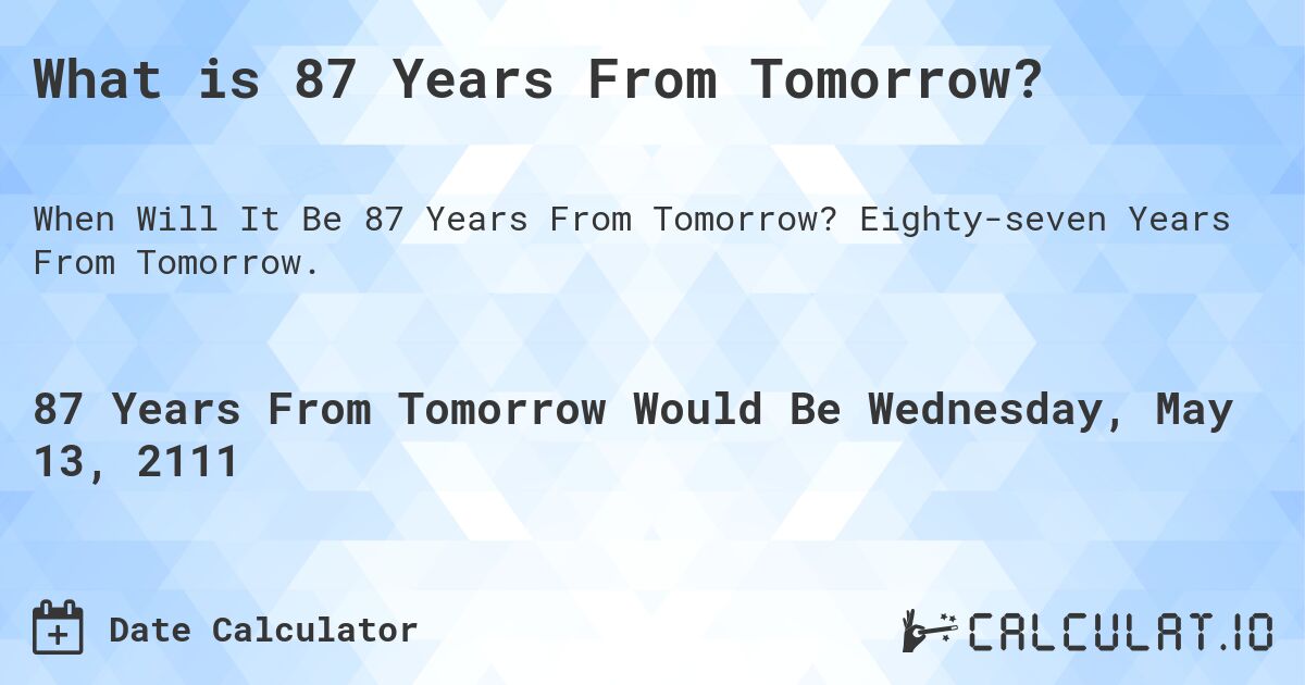 What is 87 Years From Tomorrow?. Eighty-seven Years From Tomorrow.