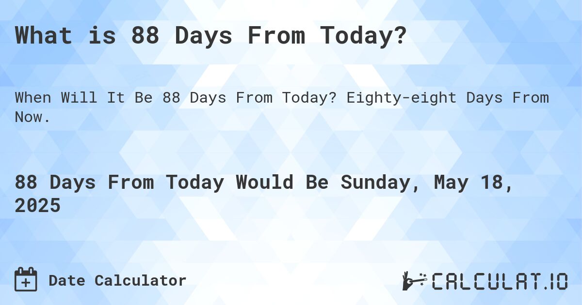 What Is 88 Days From Today Calculatio