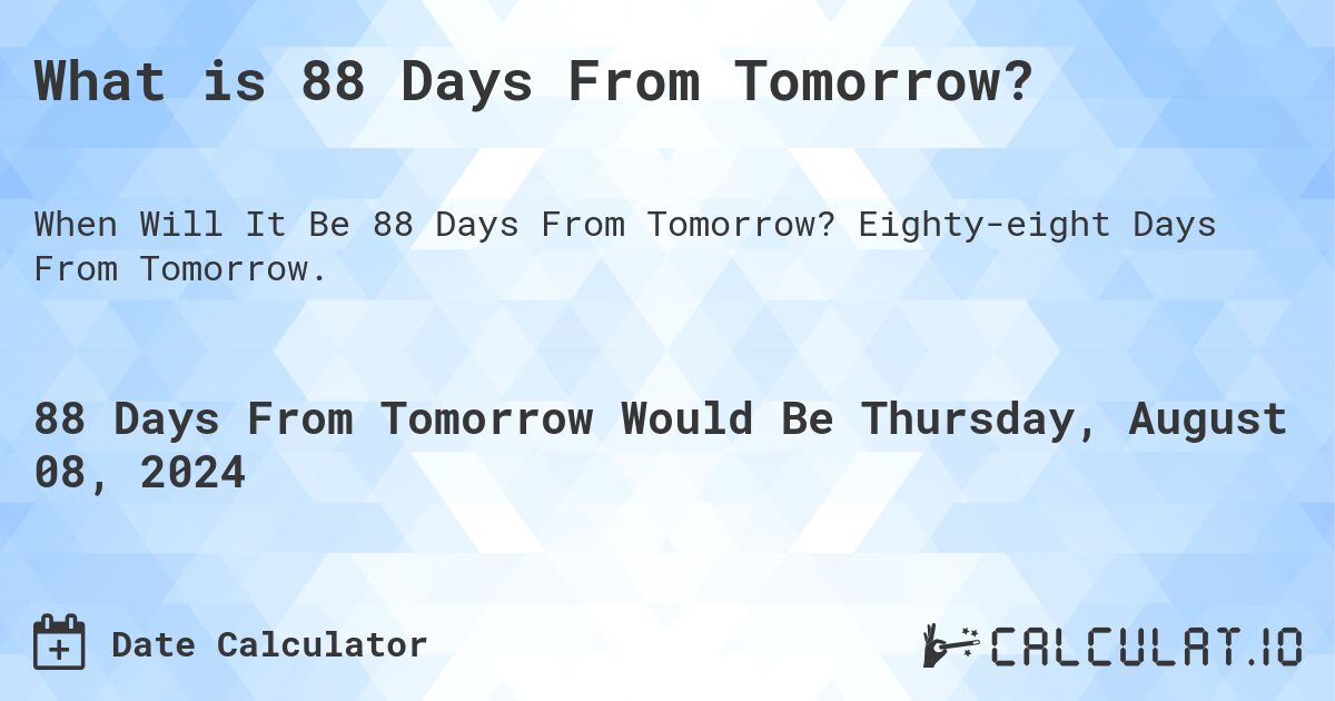 What is 88 Days From Tomorrow?. Eighty-eight Days From Tomorrow.