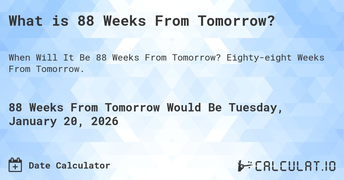 What is 88 Weeks From Tomorrow?. Eighty-eight Weeks From Tomorrow.