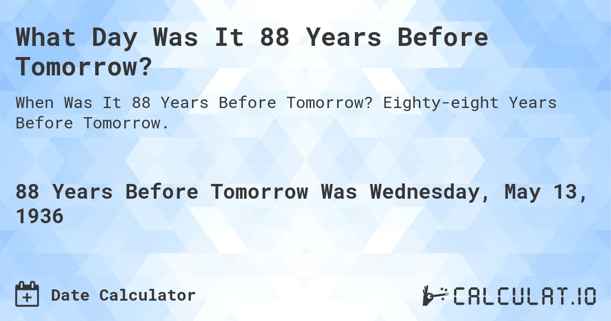 What Day Was It 88 Years Before Tomorrow?. Eighty-eight Years Before Tomorrow.