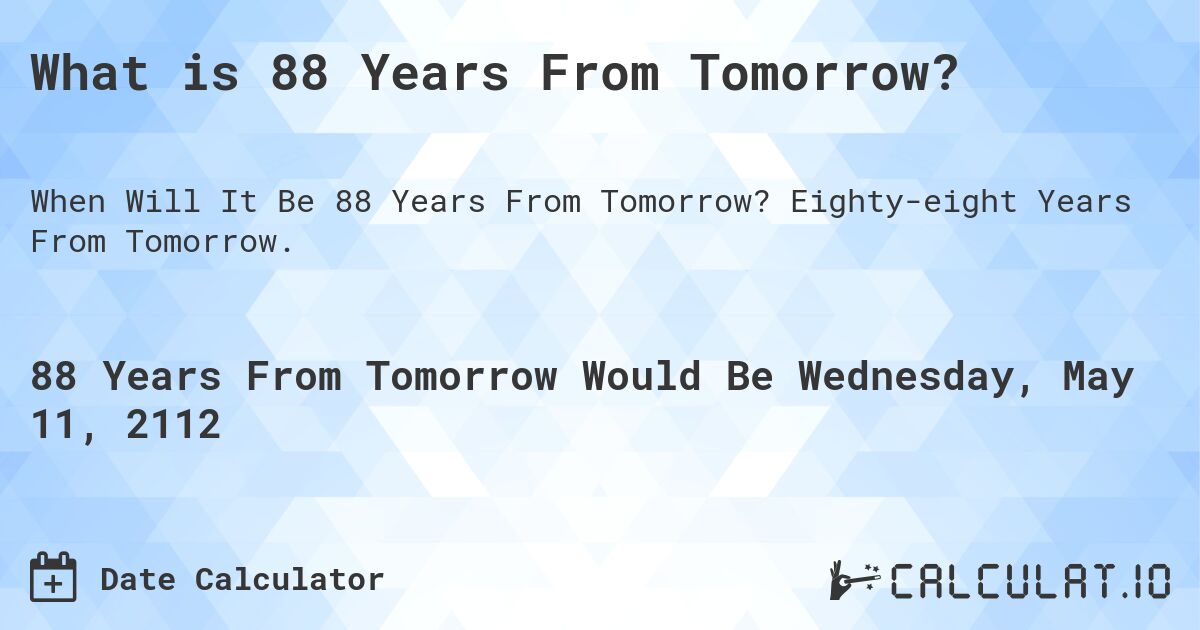 What is 88 Years From Tomorrow?. Eighty-eight Years From Tomorrow.