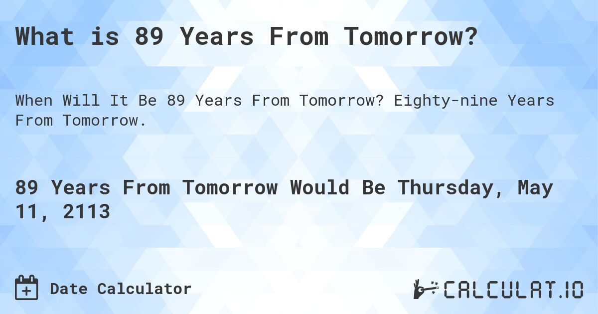 What is 89 Years From Tomorrow?. Eighty-nine Years From Tomorrow.