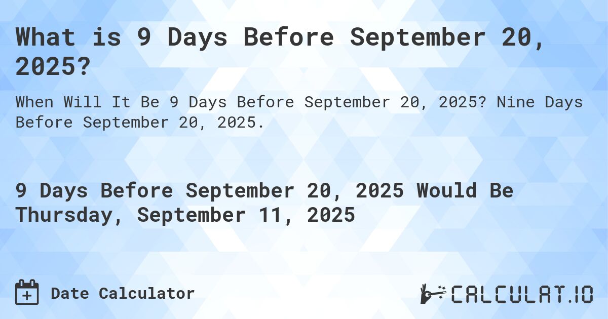 What is 9 Days Before September 20, 2025?. Nine Days Before September 20, 2025.