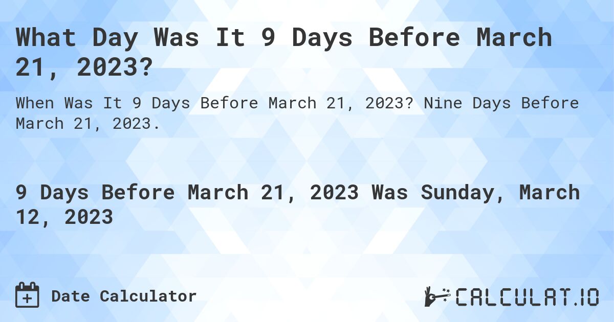 What Day Was It 9 Days Before March 21, 2023?. Nine Days Before March 21, 2023.