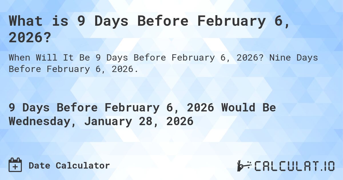 What is 9 Days Before February 6, 2026?. Nine Days Before February 6, 2026.