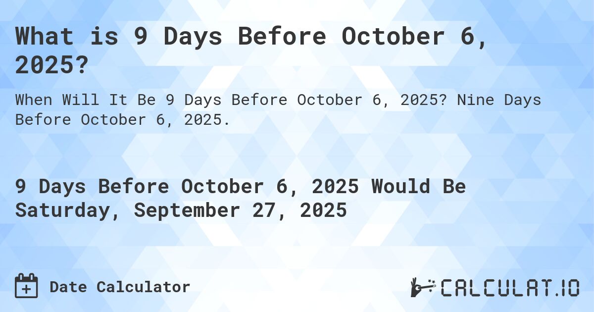 What is 9 Days Before October 6, 2025?. Nine Days Before October 6, 2025.