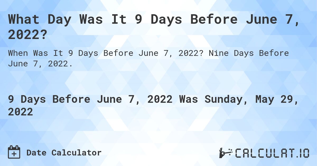 What Day Was It 9 Days Before June 7, 2022?. Nine Days Before June 7, 2022.
