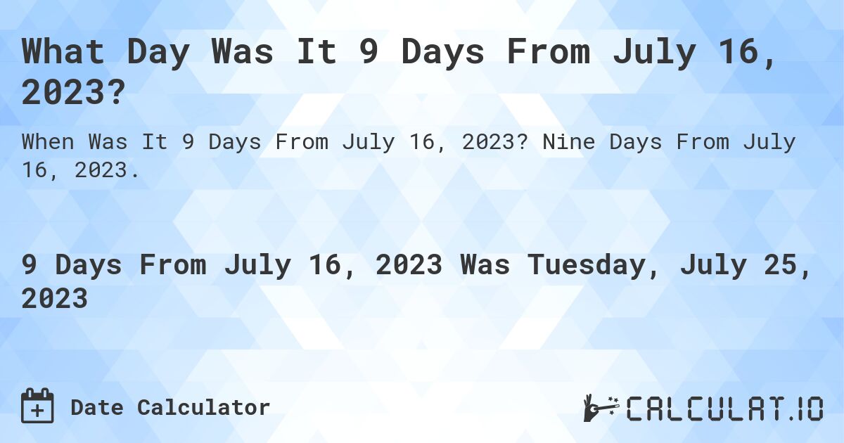 What Day Was It 9 Days From July 16, 2023?. Nine Days From July 16, 2023.