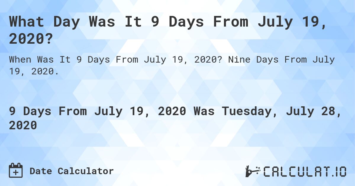 What Day Was It 9 Days From July 19, 2020?. Nine Days From July 19, 2020.