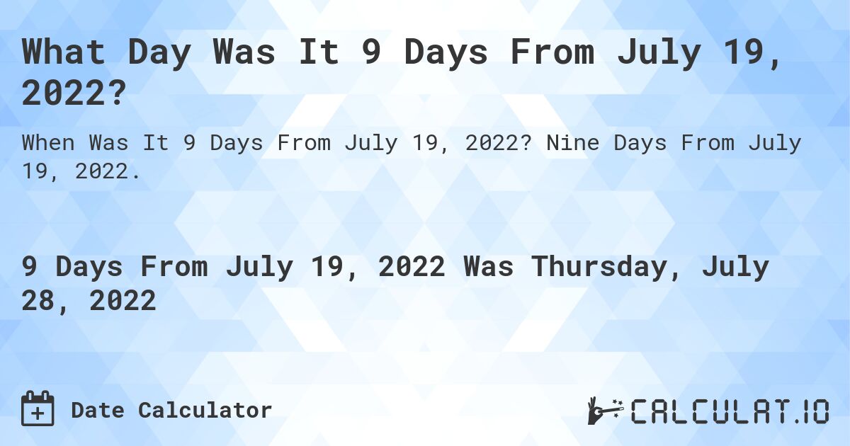 What Day Was It 9 Days From July 19, 2022?. Nine Days From July 19, 2022.