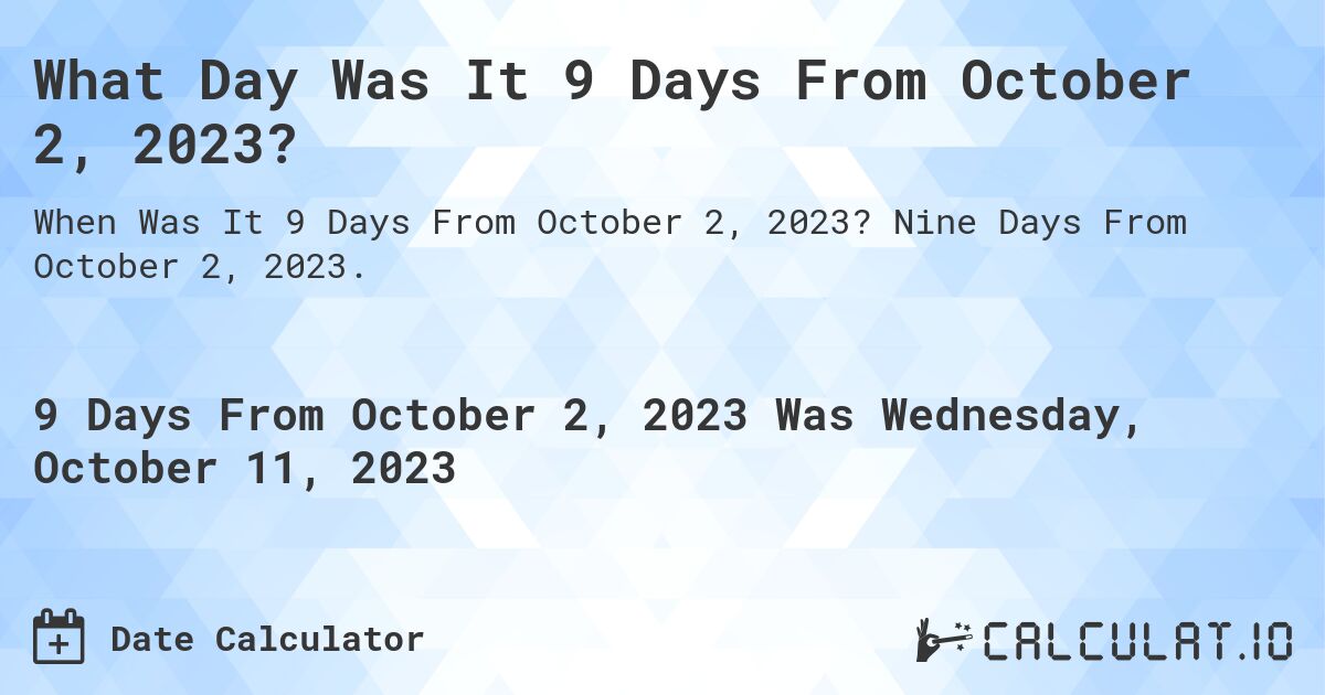 What Day Was It 9 Days From October 2, 2023?. Nine Days From October 2, 2023.