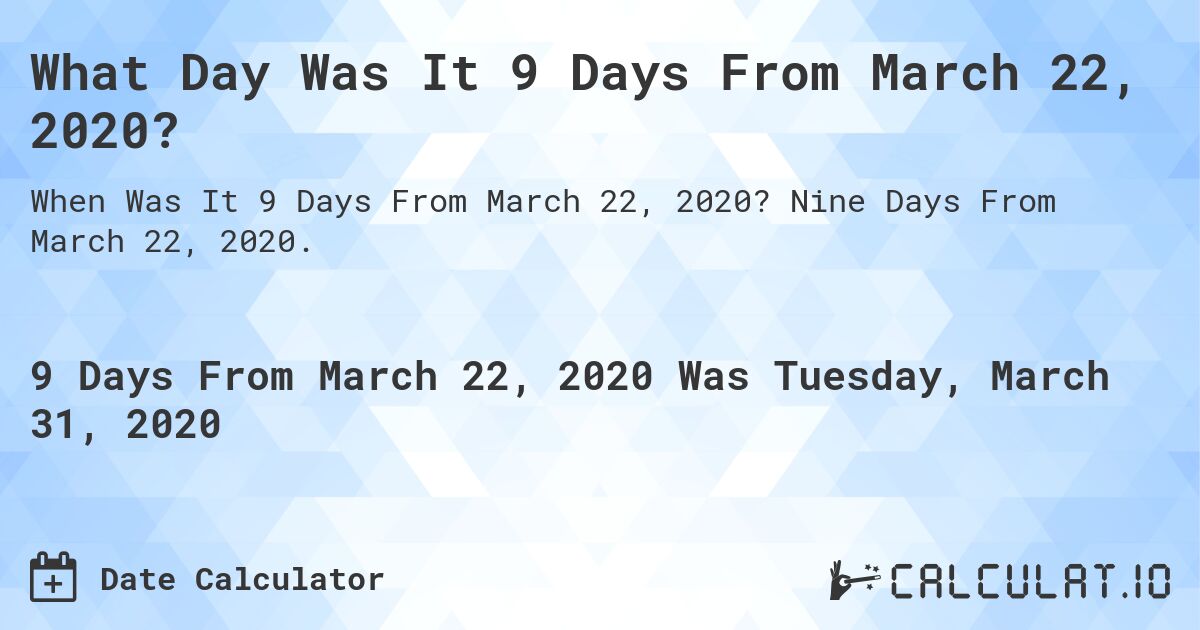 What Day Was It 9 Days From March 22, 2020?. Nine Days From March 22, 2020.