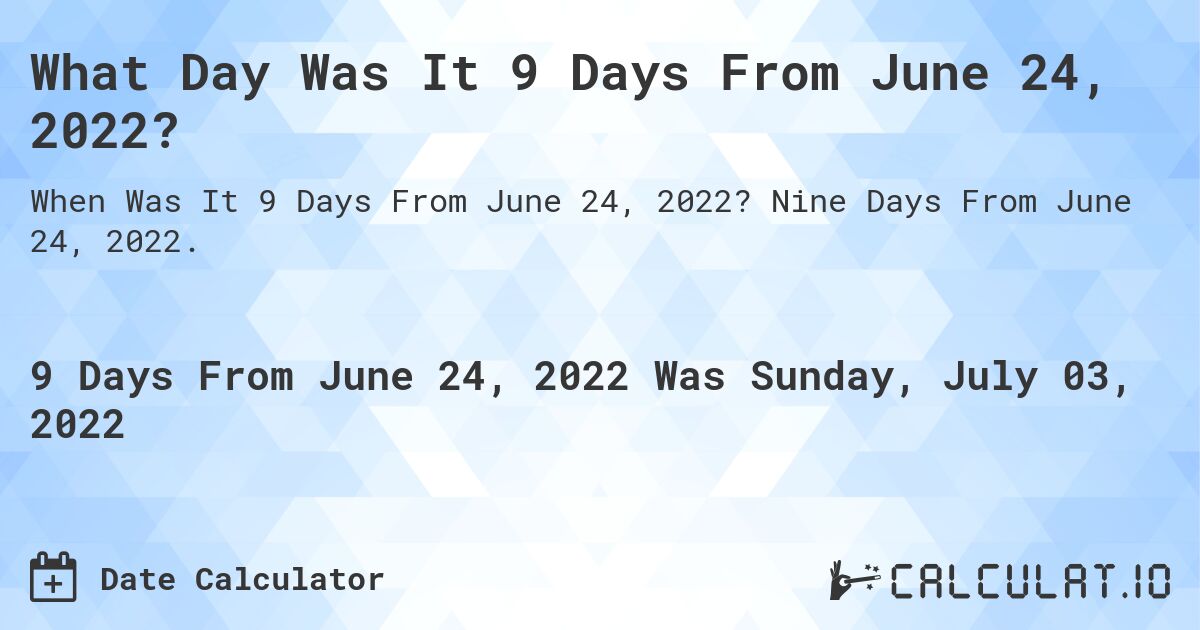What Day Was It 9 Days From June 24, 2022?. Nine Days From June 24, 2022.