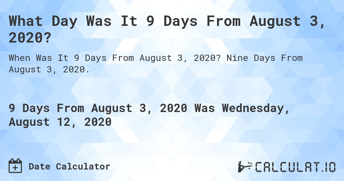 What Day Was It 9 Days From August 3, 2020?. Nine Days From August 3, 2020.