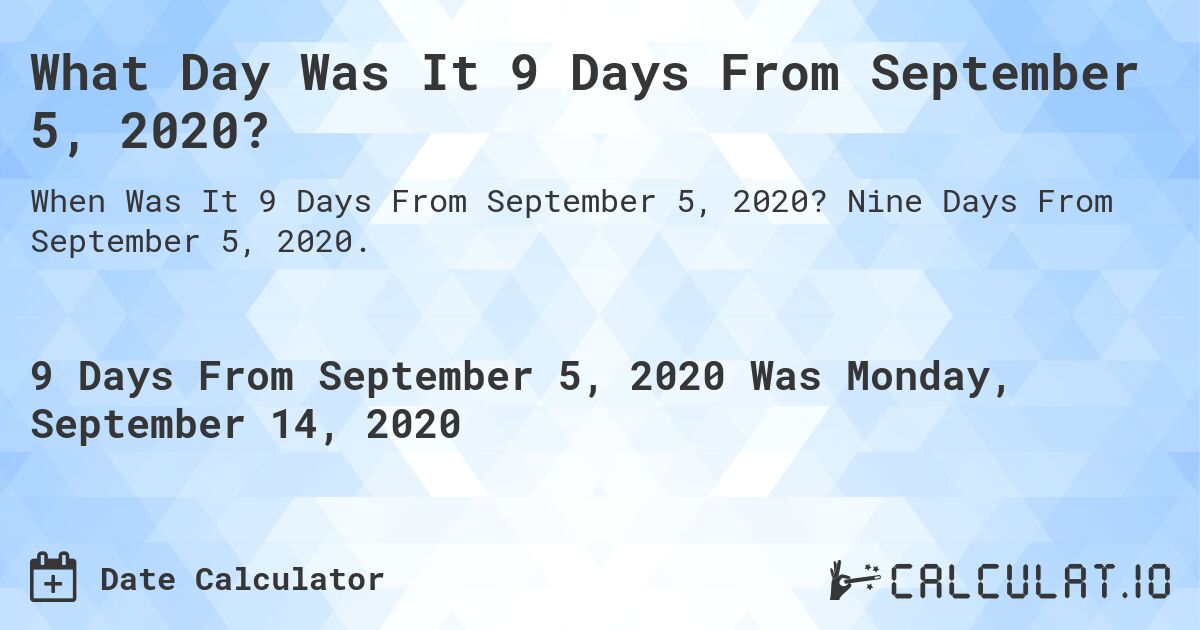 What Day Was It 9 Days From September 5, 2020?. Nine Days From September 5, 2020.