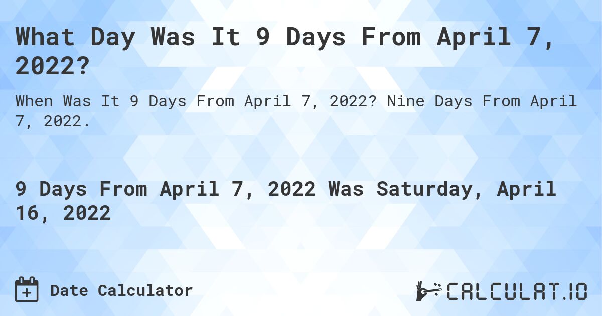 What Day Was It 9 Days From April 7, 2022?. Nine Days From April 7, 2022.