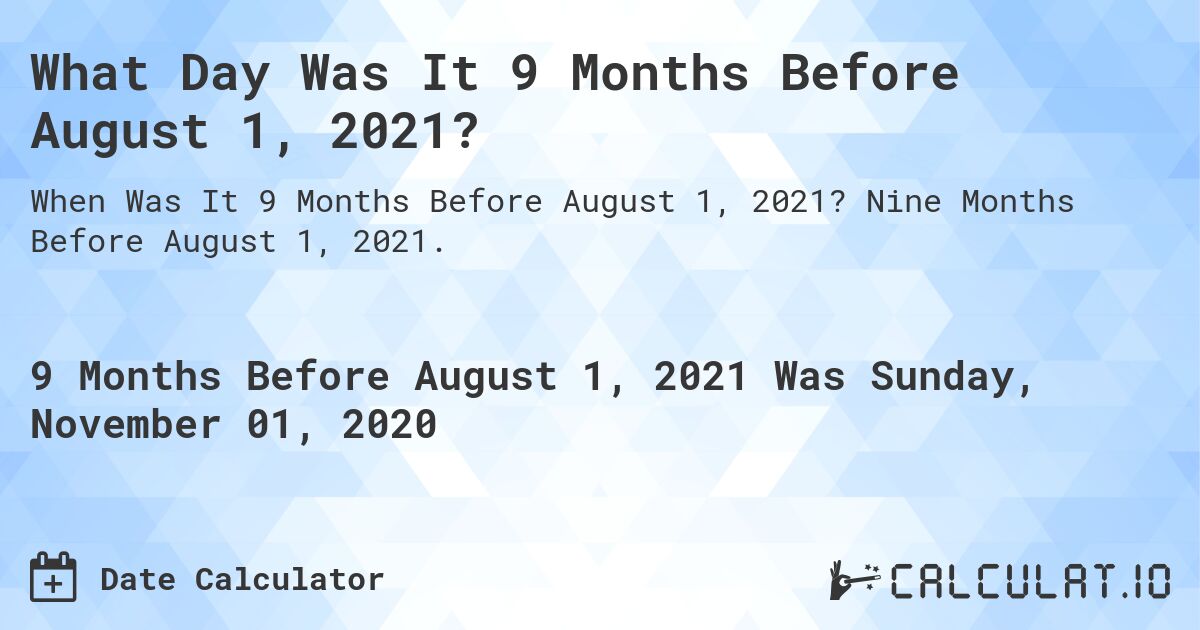 What Day Was It 9 Months Before August 1, 2021?. Nine Months Before August 1, 2021.