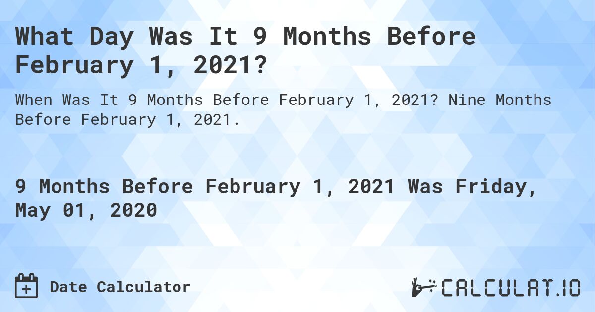 What Day Was It 9 Months Before February 1, 2021?. Nine Months Before February 1, 2021.