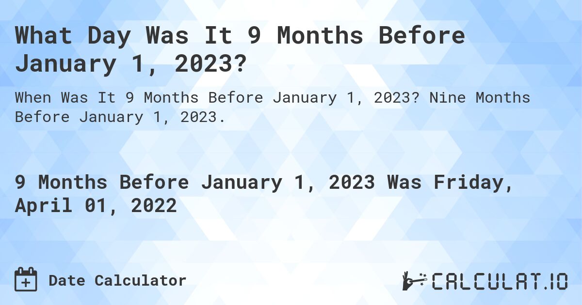 What Day Was It 9 Months Before January 1, 2023?. Nine Months Before January 1, 2023.