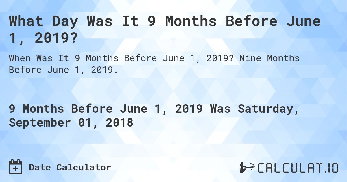 What Day Was It 9 Months Before June 1, 2019?. Nine Months Before June 1, 2019.