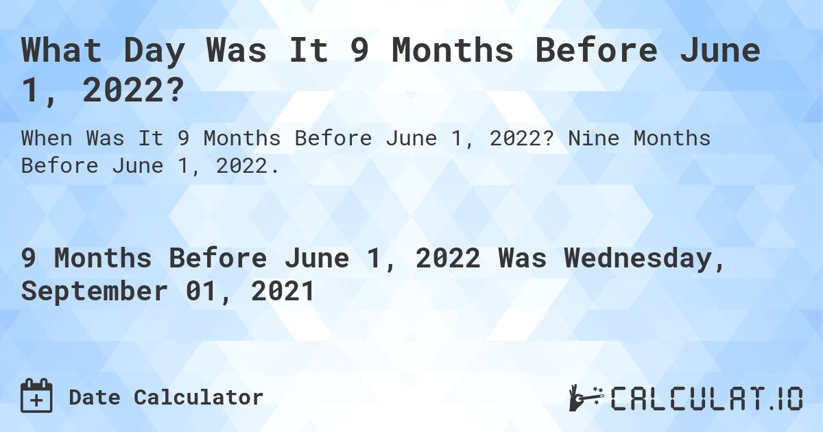 What Day Was It 9 Months Before June 1, 2022?. Nine Months Before June 1, 2022.