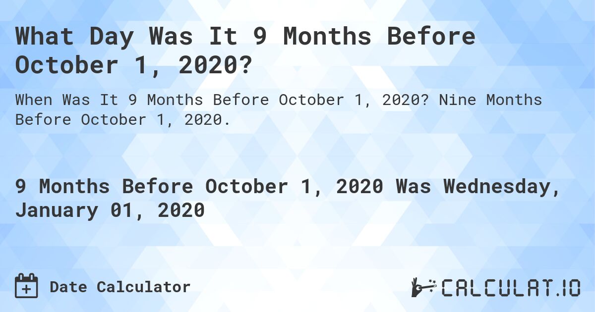 What Day Was It 9 Months Before October 1, 2020?. Nine Months Before October 1, 2020.