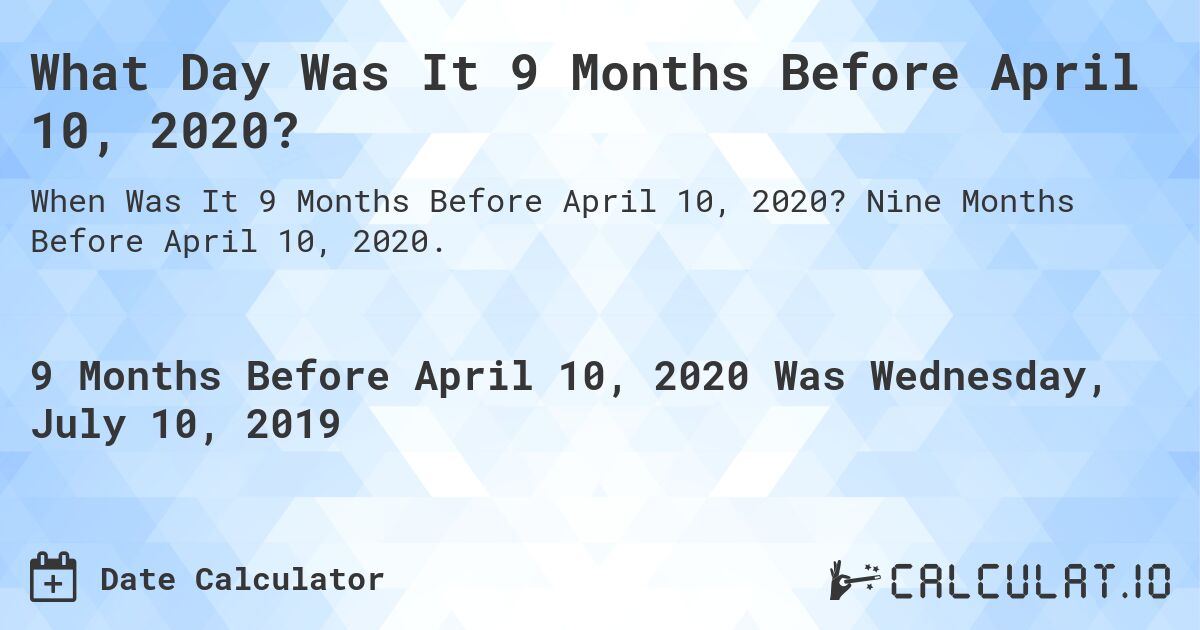 What Day Was It 9 Months Before April 10, 2020?. Nine Months Before April 10, 2020.