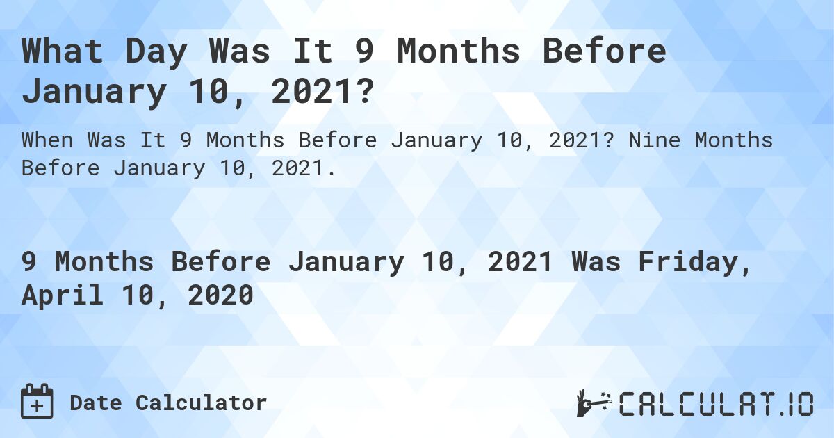 What Day Was It 9 Months Before January 10, 2021?. Nine Months Before January 10, 2021.