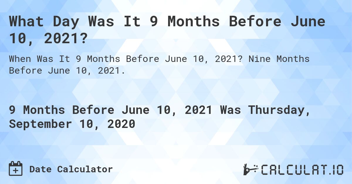 What Day Was It 9 Months Before June 10, 2021?. Nine Months Before June 10, 2021.