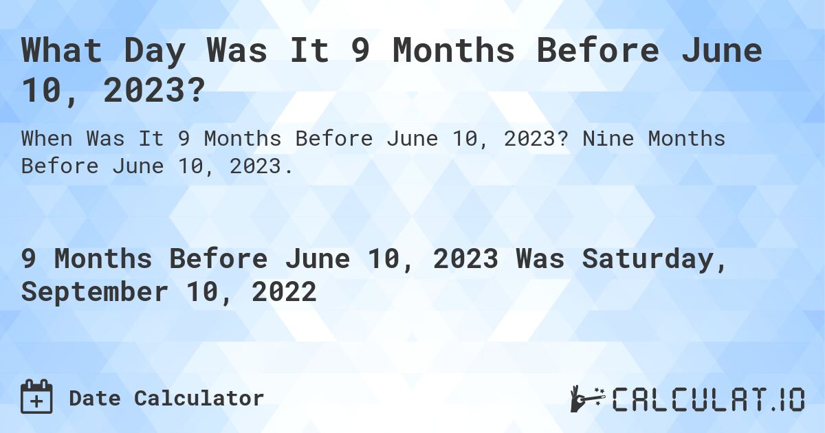 What Day Was It 9 Months Before June 10, 2023?. Nine Months Before June 10, 2023.