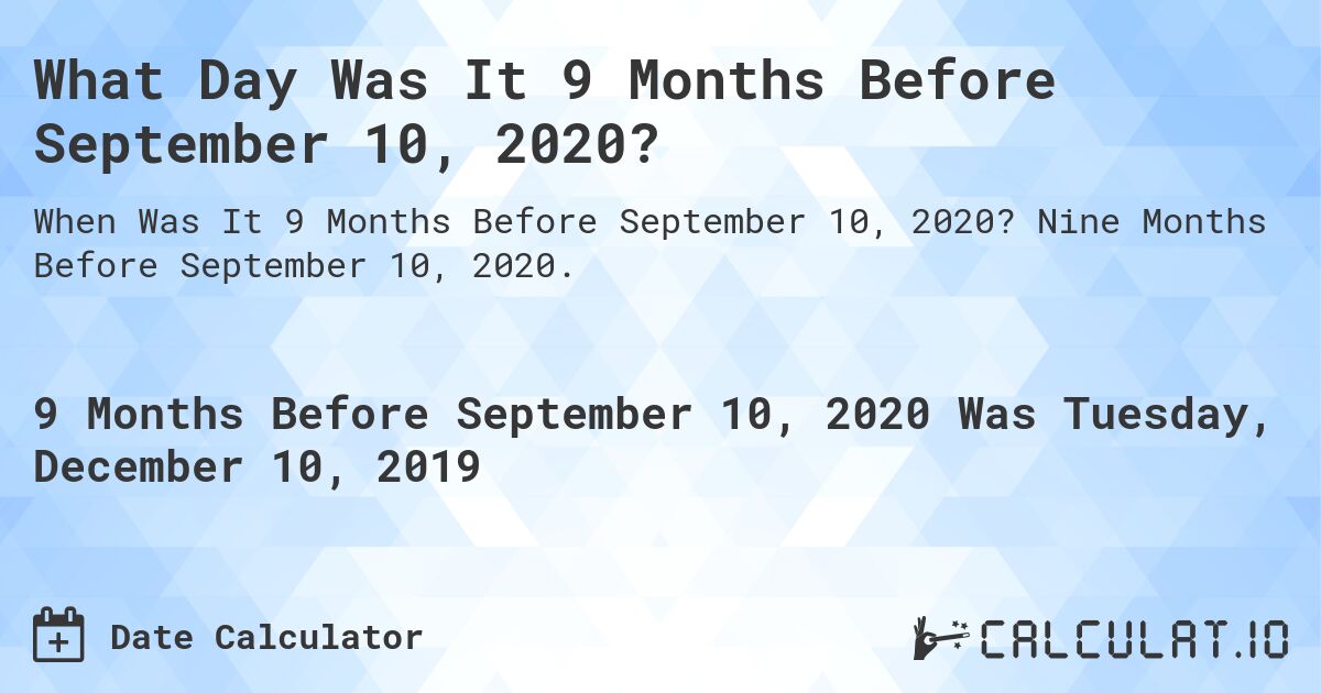 What Day Was It 9 Months Before September 10, 2020?. Nine Months Before September 10, 2020.