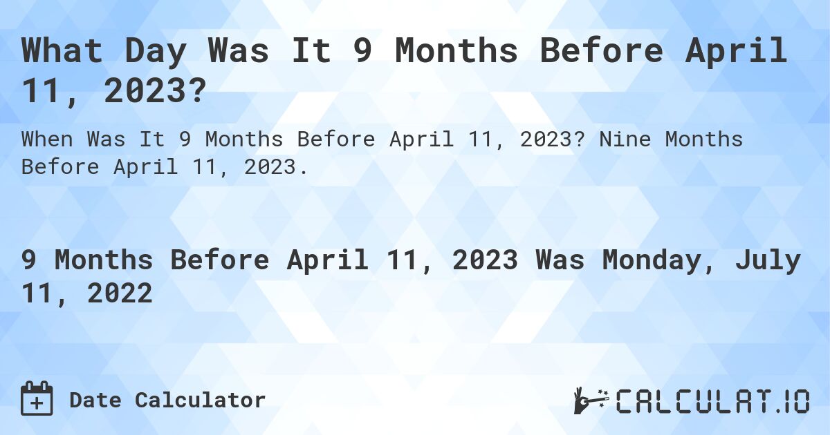 What Day Was It 9 Months Before April 11, 2023?. Nine Months Before April 11, 2023.
