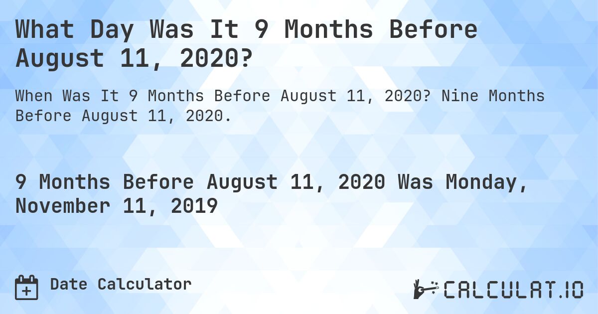 What Day Was It 9 Months Before August 11, 2020?. Nine Months Before August 11, 2020.