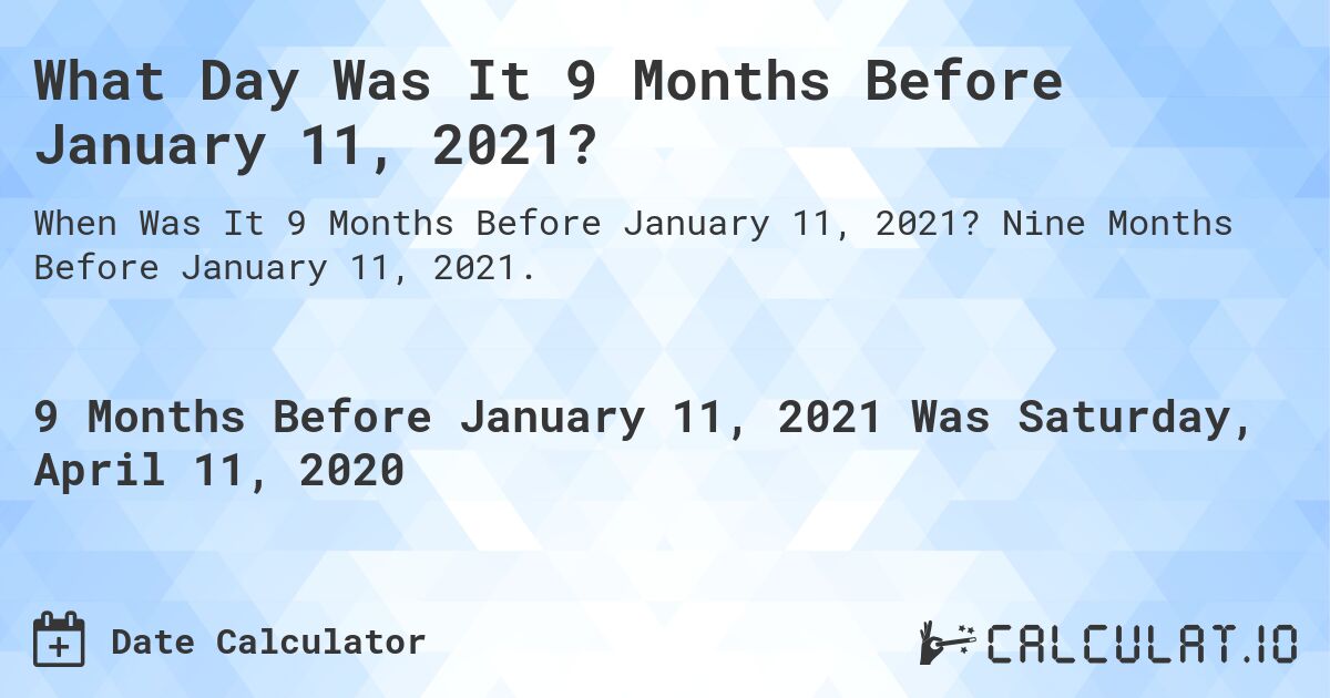 What Day Was It 9 Months Before January 11, 2021?. Nine Months Before January 11, 2021.