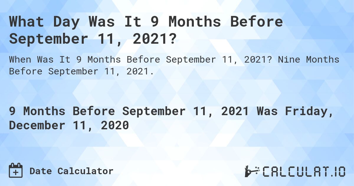 What Day Was It 9 Months Before September 11, 2021?. Nine Months Before September 11, 2021.