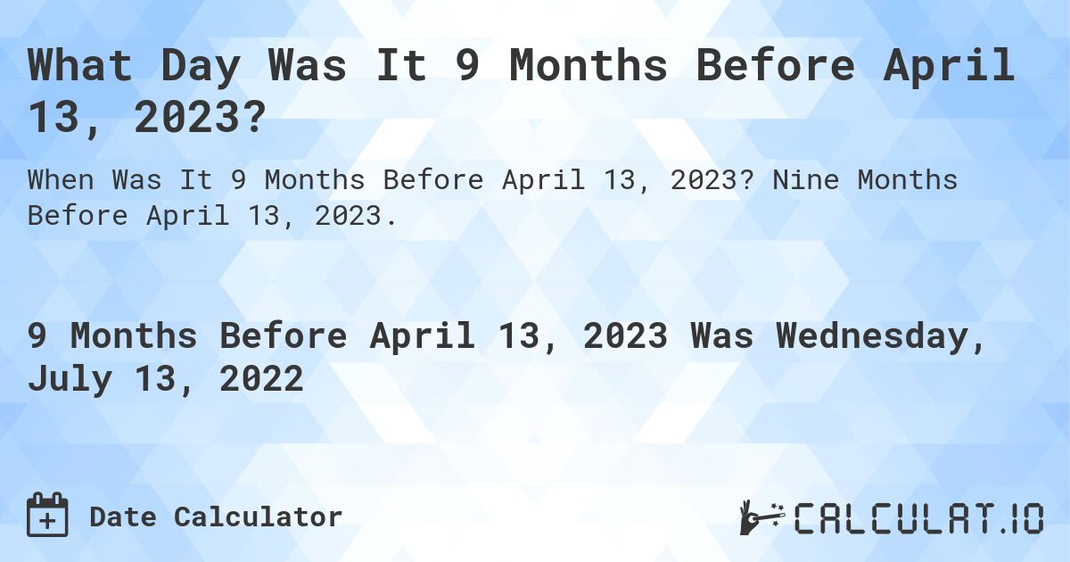 What Day Was It 9 Months Before April 13, 2023?. Nine Months Before April 13, 2023.