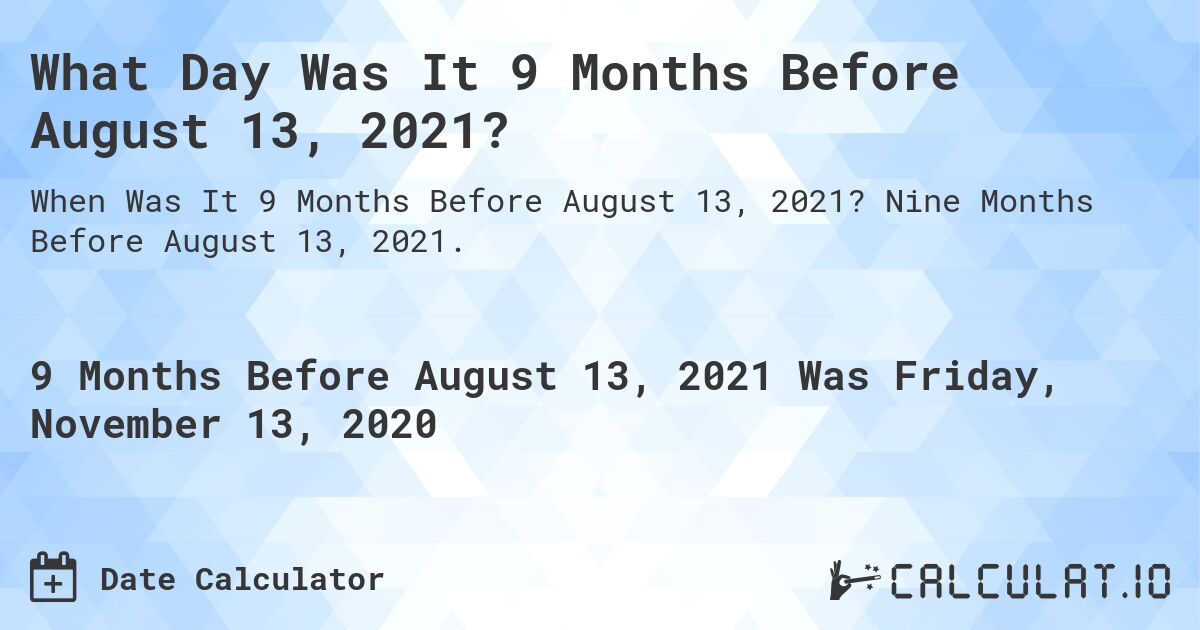 What Day Was It 9 Months Before August 13, 2021?. Nine Months Before August 13, 2021.