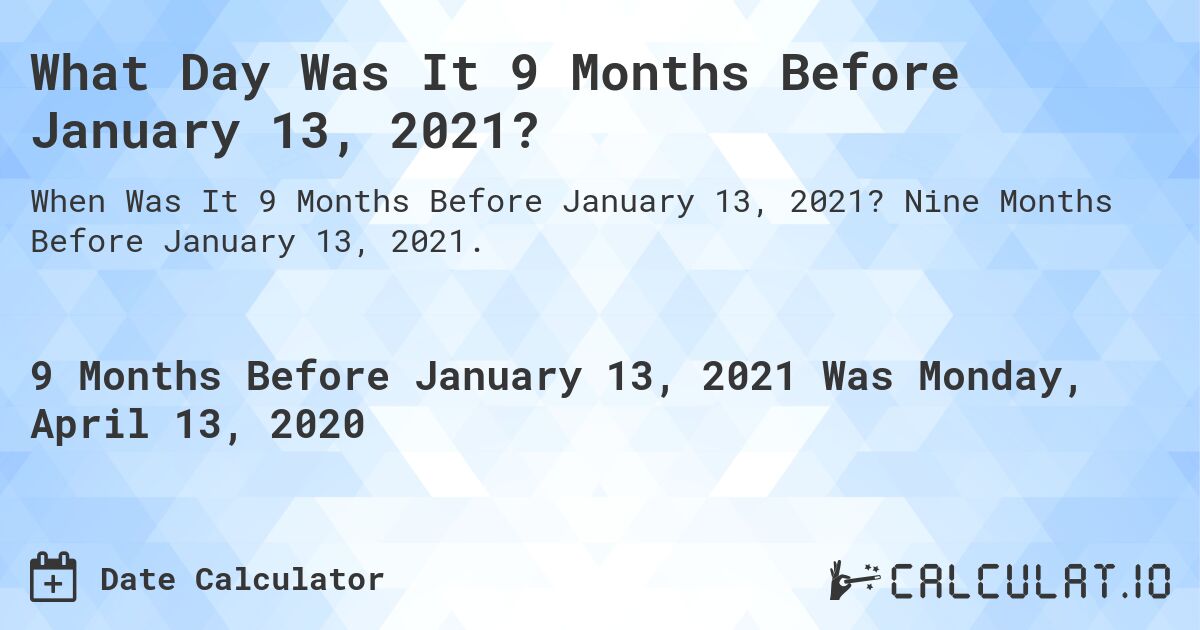 What Day Was It 9 Months Before January 13, 2021?. Nine Months Before January 13, 2021.