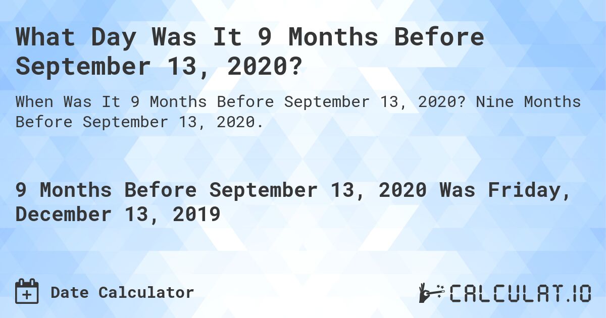 What Day Was It 9 Months Before September 13, 2020?. Nine Months Before September 13, 2020.