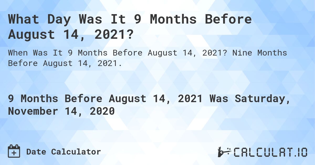 What Day Was It 9 Months Before August 14, 2021?. Nine Months Before August 14, 2021.