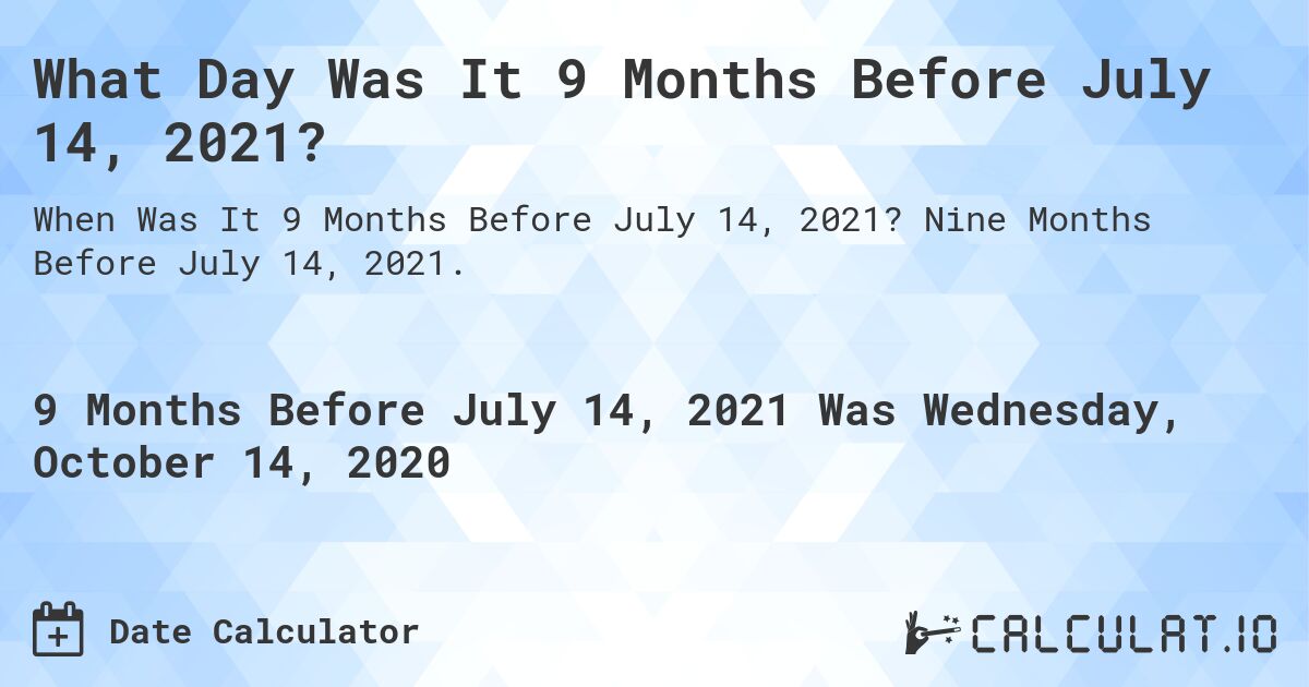 What Day Was It 9 Months Before July 14, 2021?. Nine Months Before July 14, 2021.