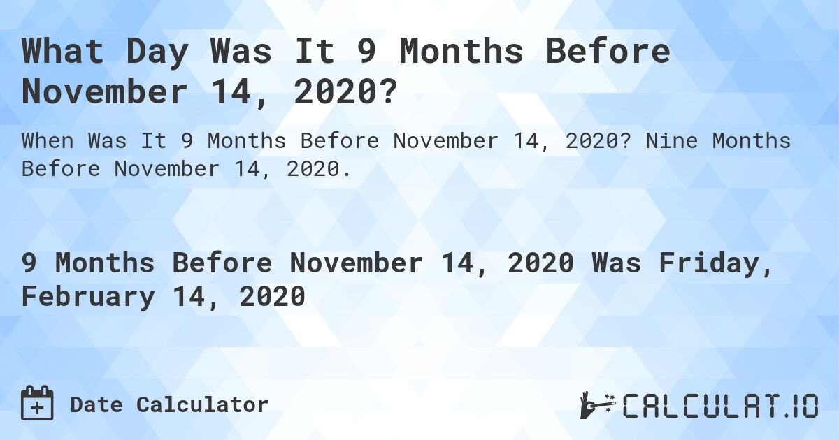 What Day Was It 9 Months Before November 14, 2020?. Nine Months Before November 14, 2020.