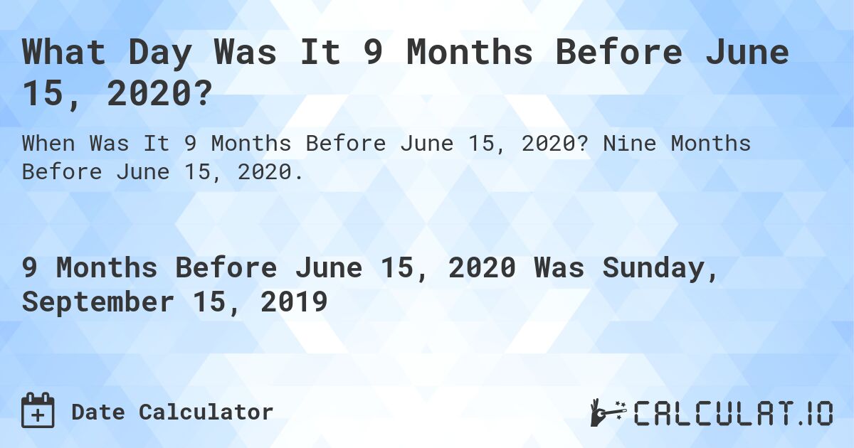 What Day Was It 9 Months Before June 15, 2020?. Nine Months Before June 15, 2020.