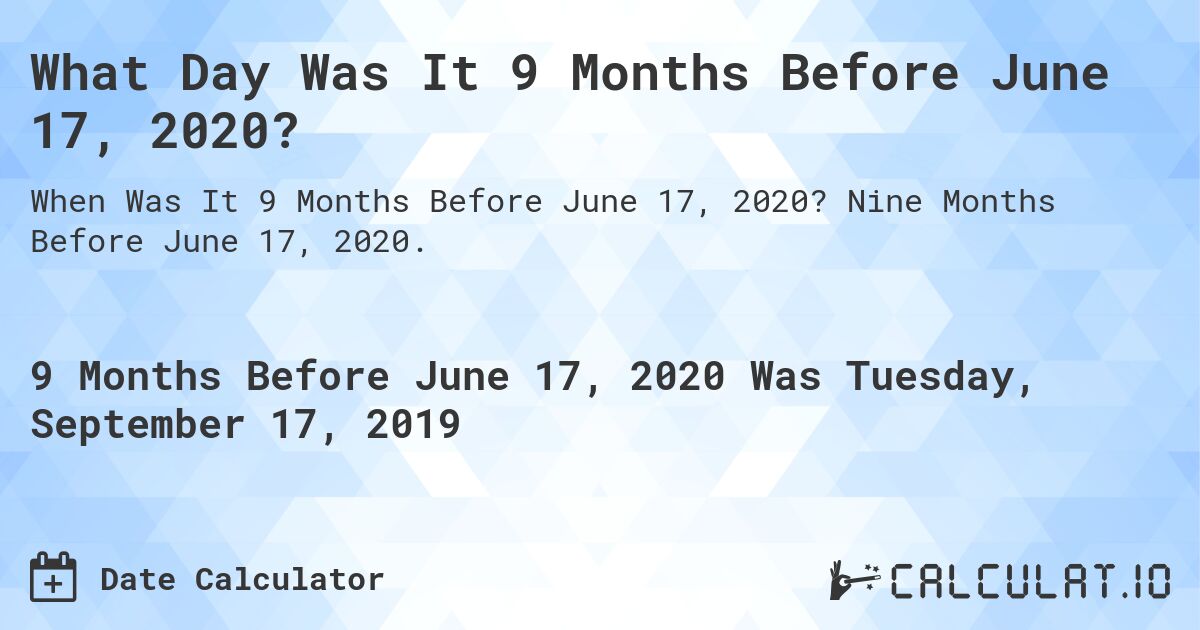 What Day Was It 9 Months Before June 17, 2020?. Nine Months Before June 17, 2020.