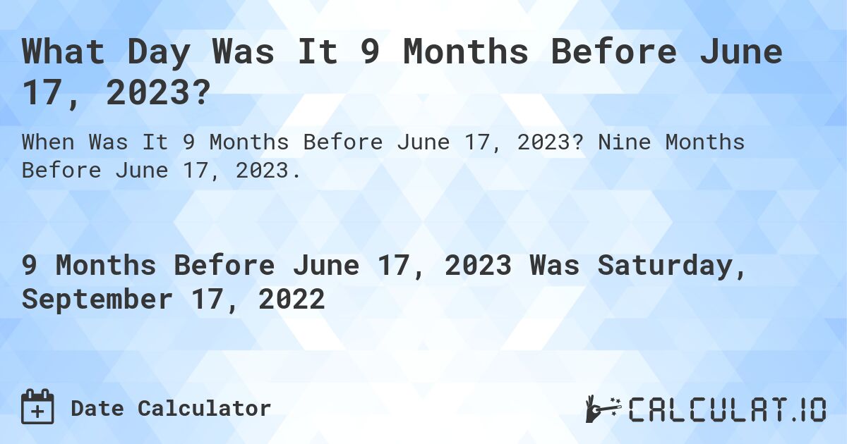 What Day Was It 9 Months Before June 17, 2023?. Nine Months Before June 17, 2023.