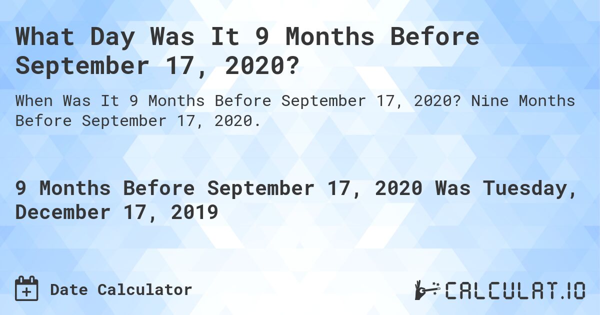 What Day Was It 9 Months Before September 17, 2020?. Nine Months Before September 17, 2020.